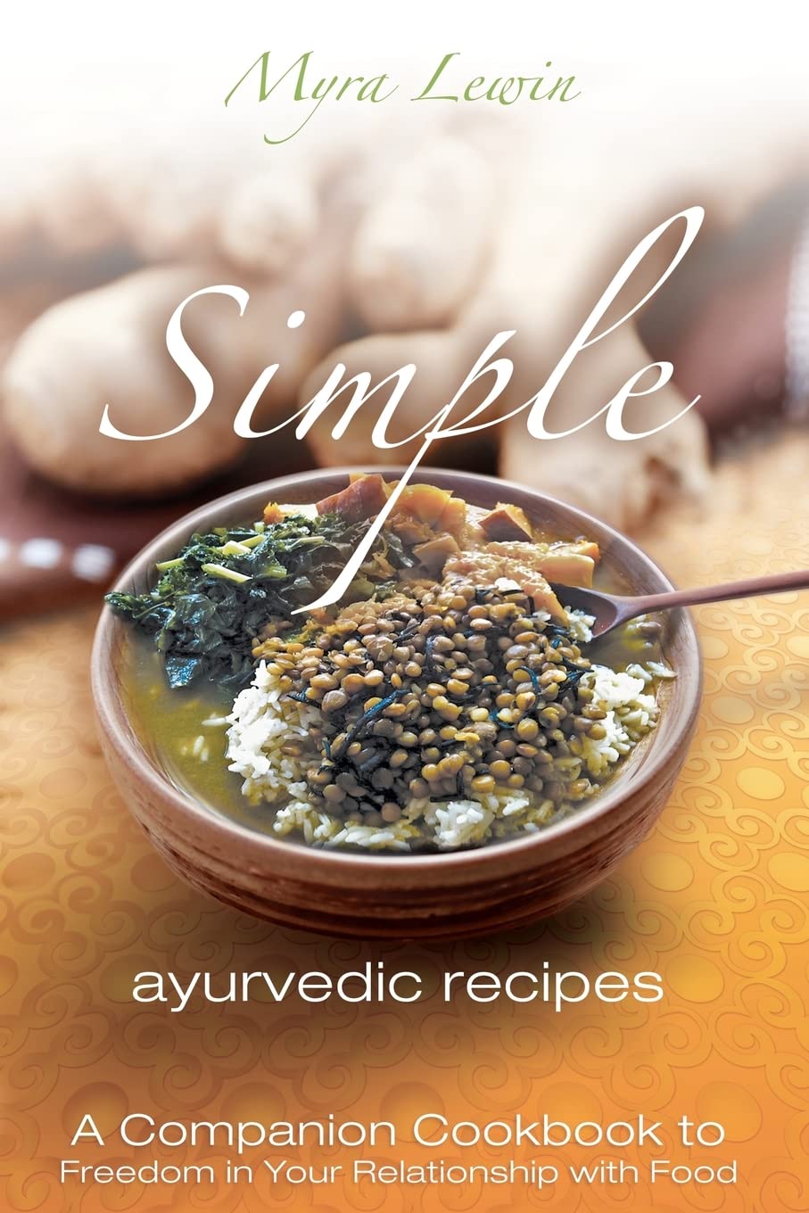 simple ayurvedic recipes: A Companion Cookbook to Freedom in Your Relationship with Food book