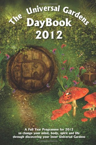 Universal Gardens Daybook 2012: A Diary, Journal and Inspiration to Help You Change Your Life in 2012! Religion & Esotericism
