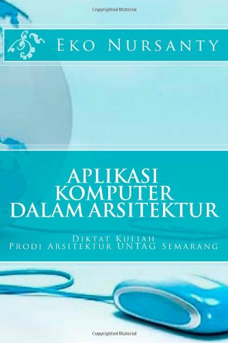Aplikasi Komputer Dalam Arsitektur: Diktat Kuliah Prodi Arsitektur UNTAG Semarang (Indonesian Edition) Computer Science