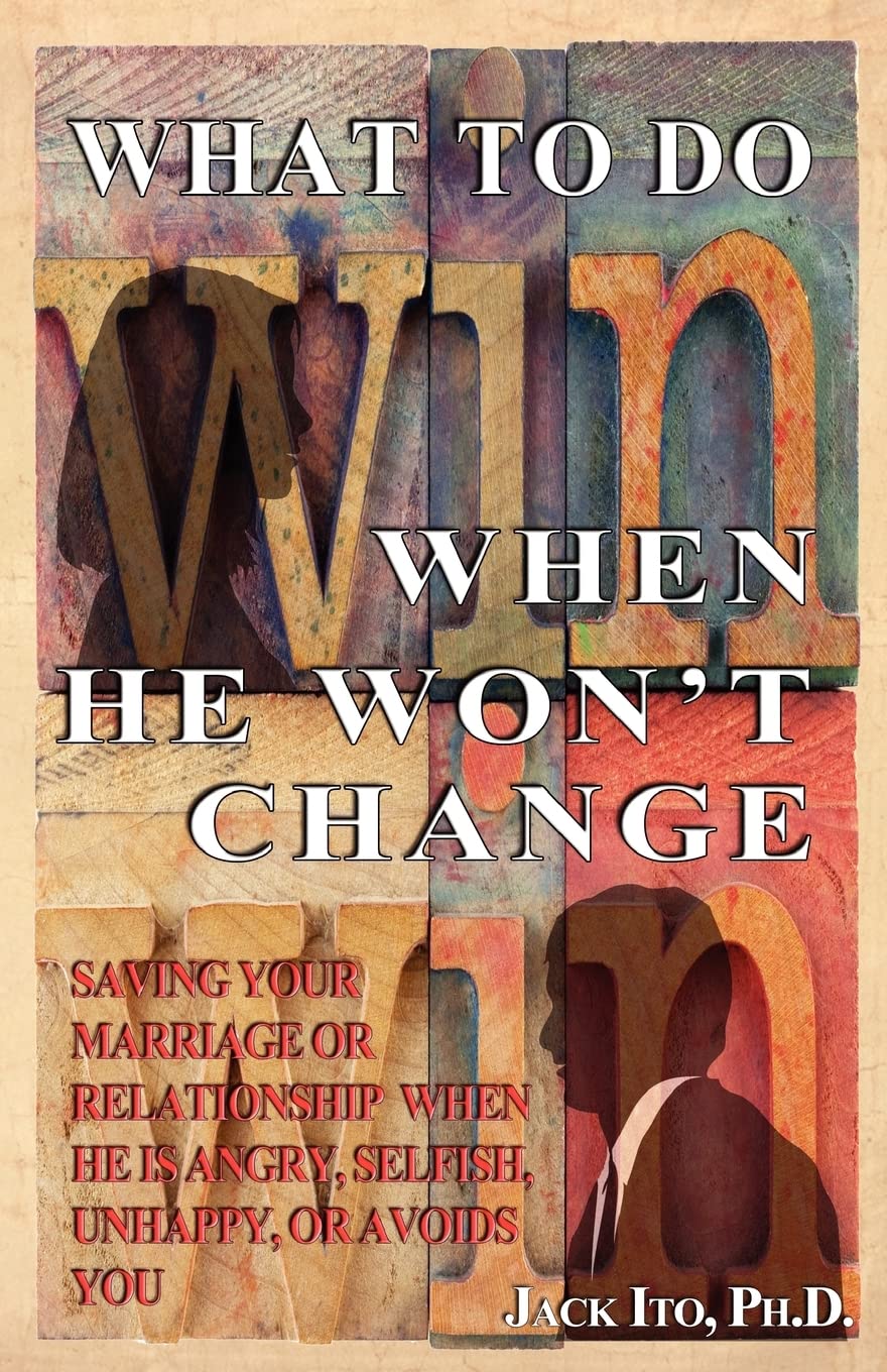 What to Do When He Won't Change: Saving Your Marriage When He is Angry, Selfish, Unhappy, or Avoids You Partnership & Love
