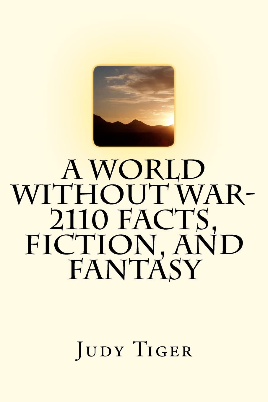 A World Without War: 2110 Facts, Fiction, and Fantasy Contemporary literature