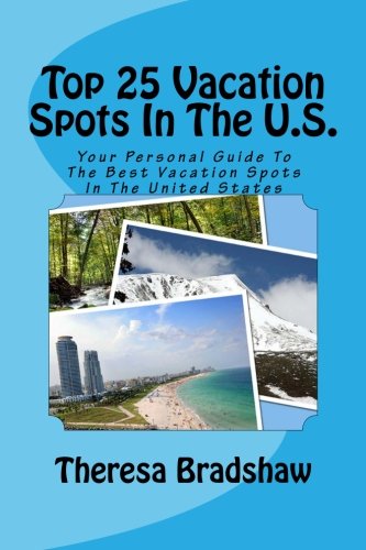 Top 25 Vacation Spots In The U.S.: Your Personal Guide To The Best Vacation Spots In The United States Travel Guides