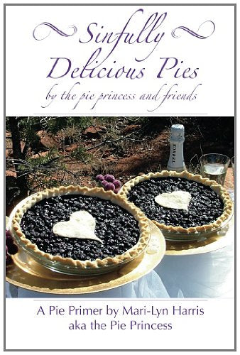 Sinfully Delicious Pies: The Pie Princess & Friend Pie Book Cooking & Enjoying