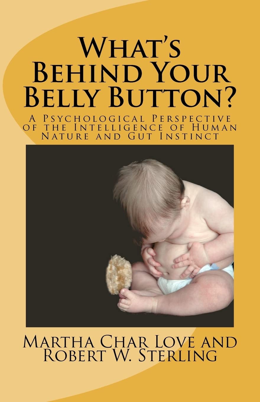 What's Behind Your Belly Button?: A Psychological Perspective of the Intelligence of Human Nature and Gut Instinct Business, Finance & Career
