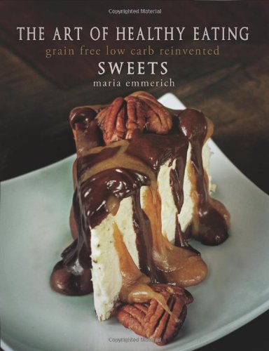 The Art of Healthy Eating - Sweets: grain free low carb reinvented Cooking & Enjoying