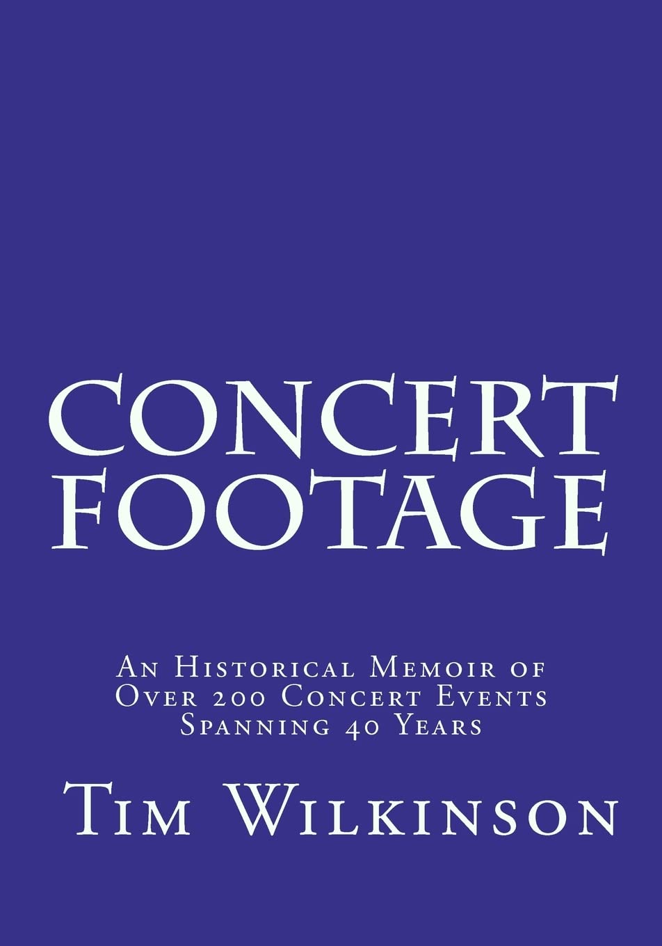 Concert Footage: An historical memoir of over 200 concert events spanning 40 years Memories