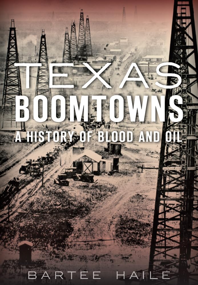 Texas Boomtowns: A History of Blood and Oil Social Sciences