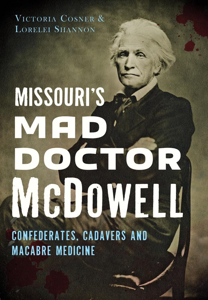 Missouri's Mad Doctor McDowell: Confederates, Cadavers and Macabre Medicine Social Sciences
