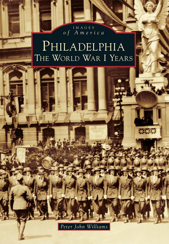 Philadelphia: The World War I Years (Images of America) Social Sciences