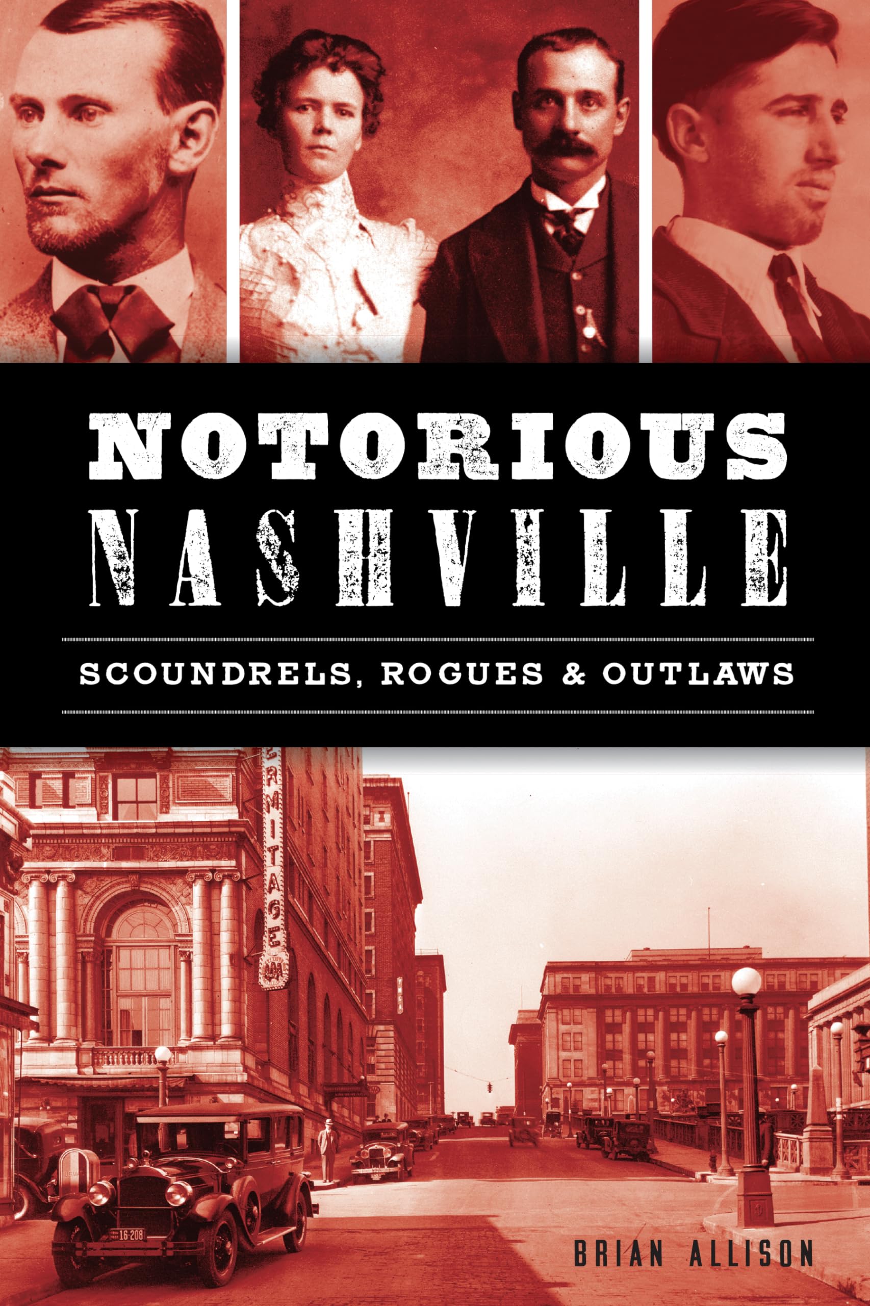 Notorious Nashville: Scoundrels, Rogues and Outlaws: Scoundrels, Rogues & Outlaws (True Crime) Social Sciences