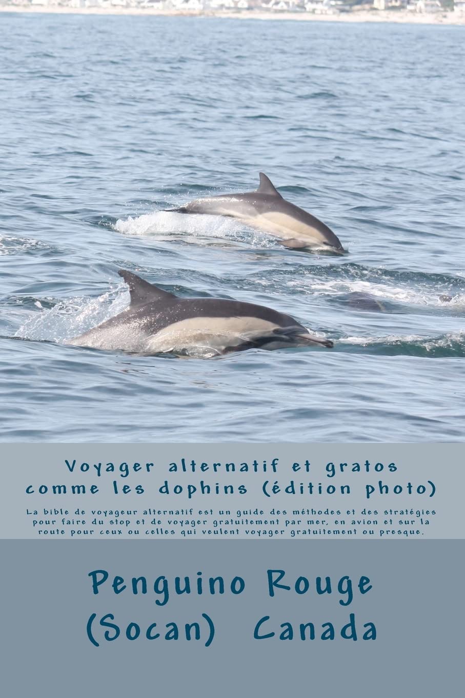 Voyager alternatif et gratos comme les dauphins: un guide des méthodes et des stratégies pour faire du stop et de voyager gratuitement par mer, en ... qui veulent voyager gratuitement ou presque. Travel Guides