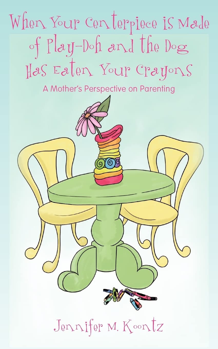 When Your Centerpiece is Made of Play-Doh and the Dog Has Eaten Your Crayons: A Mother's Perspective on Parenting Parents & Children