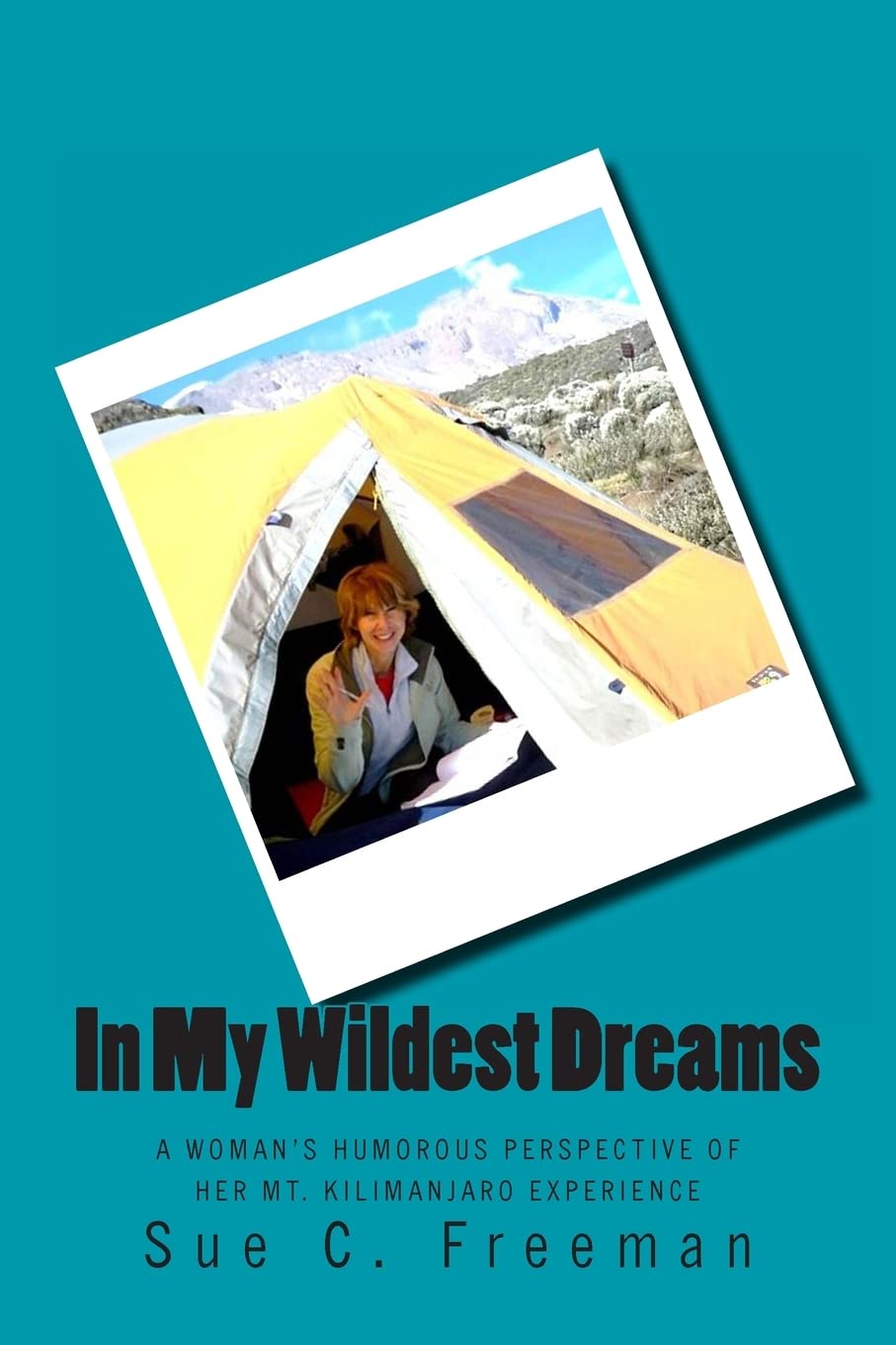 In My Wildest Dreams: A Woman's Humorous Perspective of her Mt. Kilimanjaro Experience Hiking & Cycling