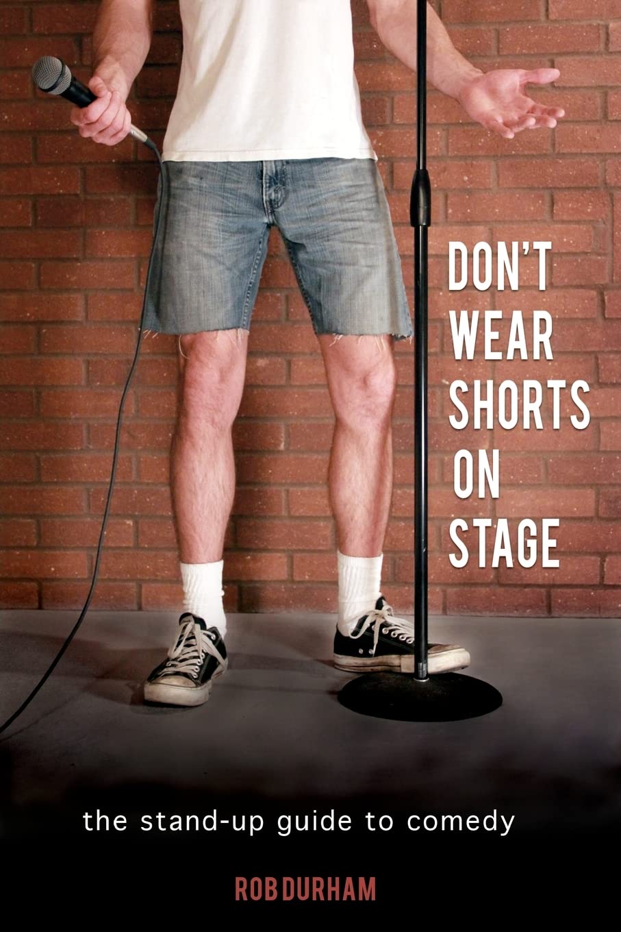 Don't Wear Shorts on Stage: The Stand-up Guide to Comedy Film, Art & Culture
