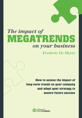 The impact of megatrends on your business: How to assess the impact of long-term trends on your company and adapt your strategy to ensure future success Business, Finance & Career