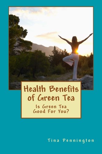 Health Benefits of Green Tea: Is Green Tea Good For You? Health, Nutrition & Fitness