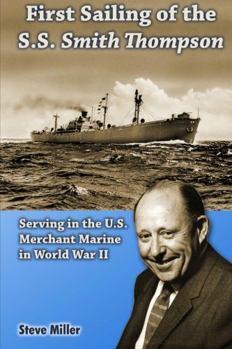 First Sailing of the S.S. Smith Thompson: Serving in the U.S. Merchant Marine in World War II Politics & History