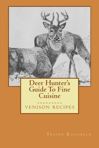 Deer Hunters Guide To Fine Cuisine Cooking & Enjoying