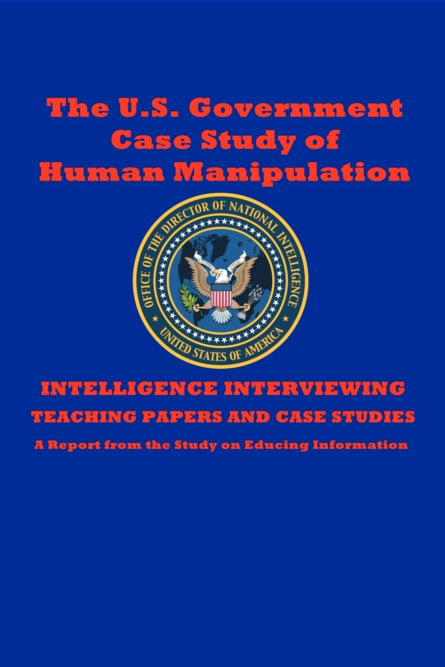 The U.S. Government Case Study of Human Manipulation: A Report from the Study on Educing Information Books