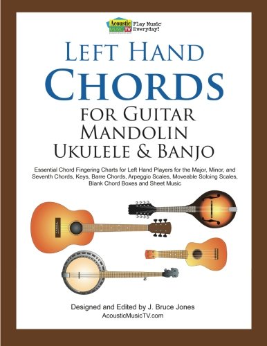 Left Hand Chords for Guitar, Mandolin, Ukulele and Banjo: Essential Chord Fingering Charts for Left Hand Players for the Major, Minor, and Seventh ... Scales, Blank Chord Boxes and Sheet Music Arts & Music