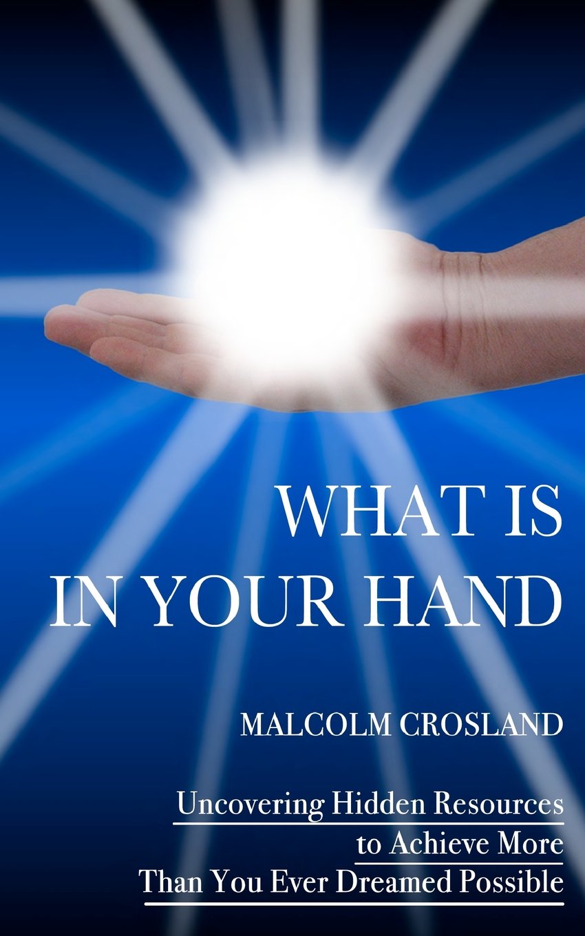 What Is In Your Hand: Uncovering Hidden Resources to Achieve More Than You Ever Dreamed Possible Self-help