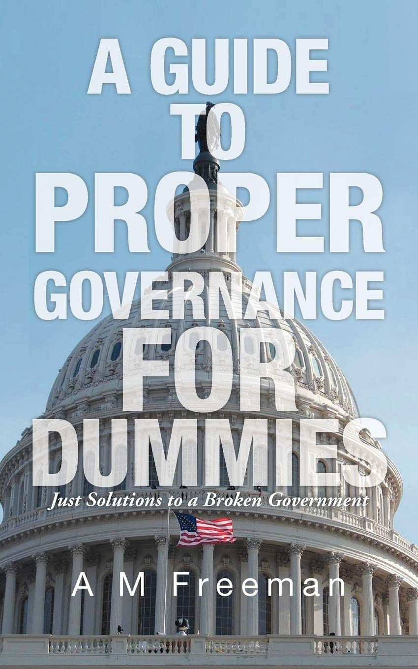 A Guide To Proper Governance For Dummies: Just Solutions to a Broken Government Learning & Reference