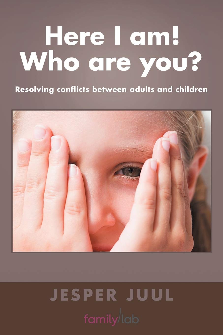 Here I Am! Who are You?: Resolving Conflicts Between Adults and Children Parents & Children