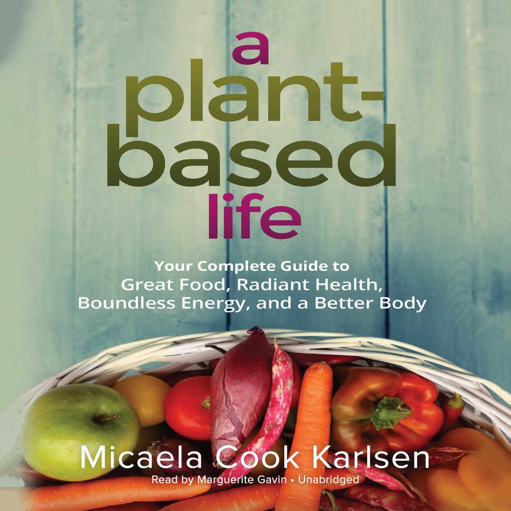 A Plant-Based Life: Your Complete Guide to Great Food, Radiant Health, Boundless Energy, and a Better Body cd