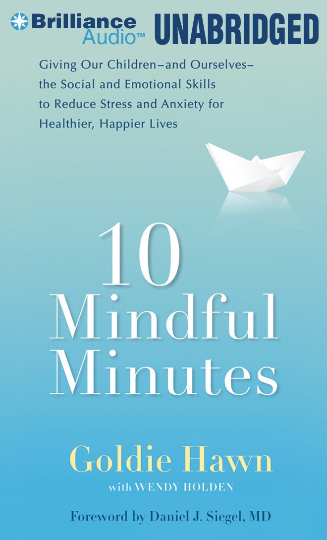 10 Mindful Minutes: Giving Our Children - and Ourselves - the Social and Emotional Skills to Reduce Stress and Anxiety for Healthier, Happier Lives Parents & Children