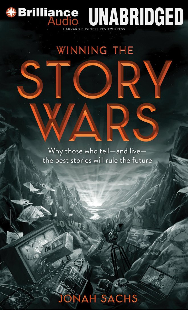 Winning the Story Wars: Why Those Who Tell - and Live - the Best Stories Will Rule the Future Business, Finance & Career