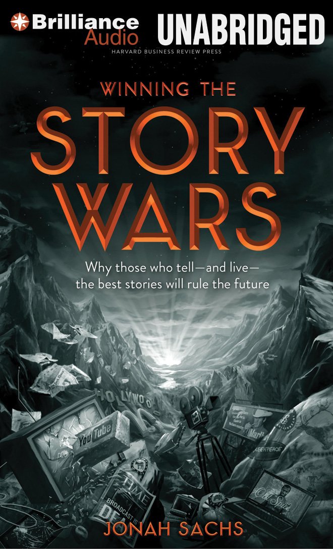 Winning the Story Wars: Why Those Who Tell-And Live-The Best Stories Will Rule the Future Business, Finance & Career