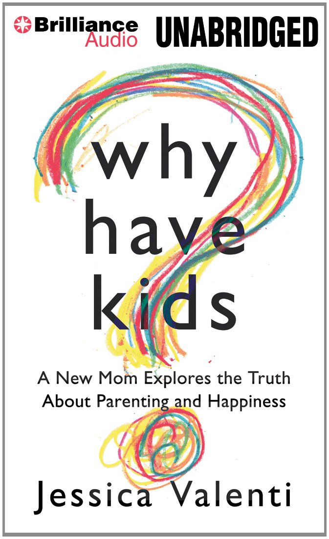 Why Have Kids?: A New Mom Explores the Truth About Parenting and Happiness Parents & Children