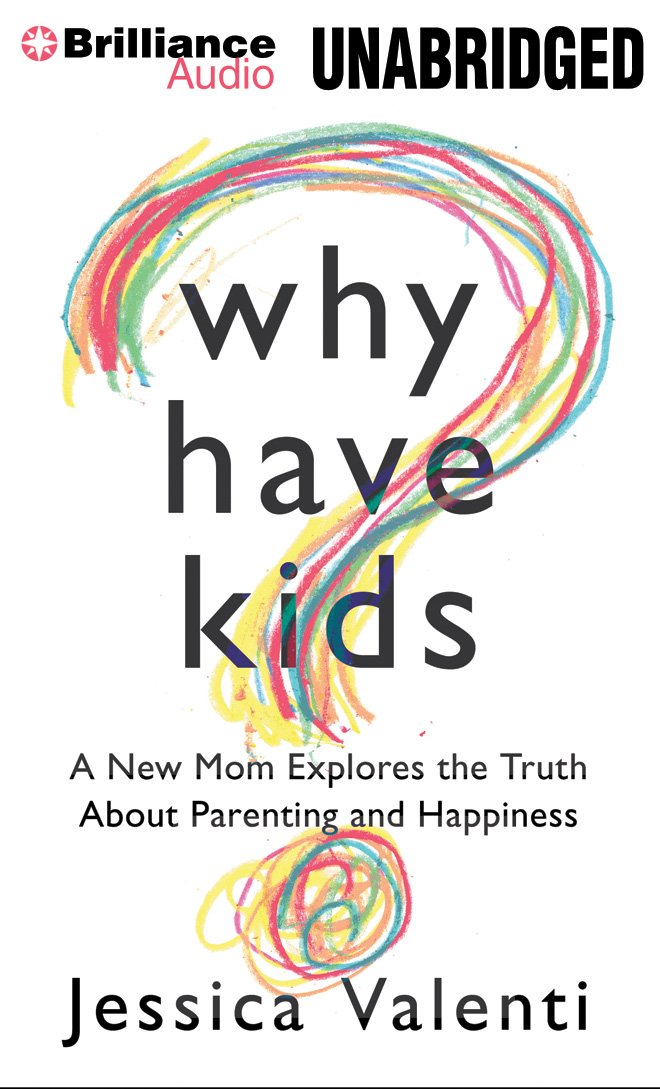 Why Have Kids?: A New Mom Explores the Truth about Parenting and Happiness Learning & Reference