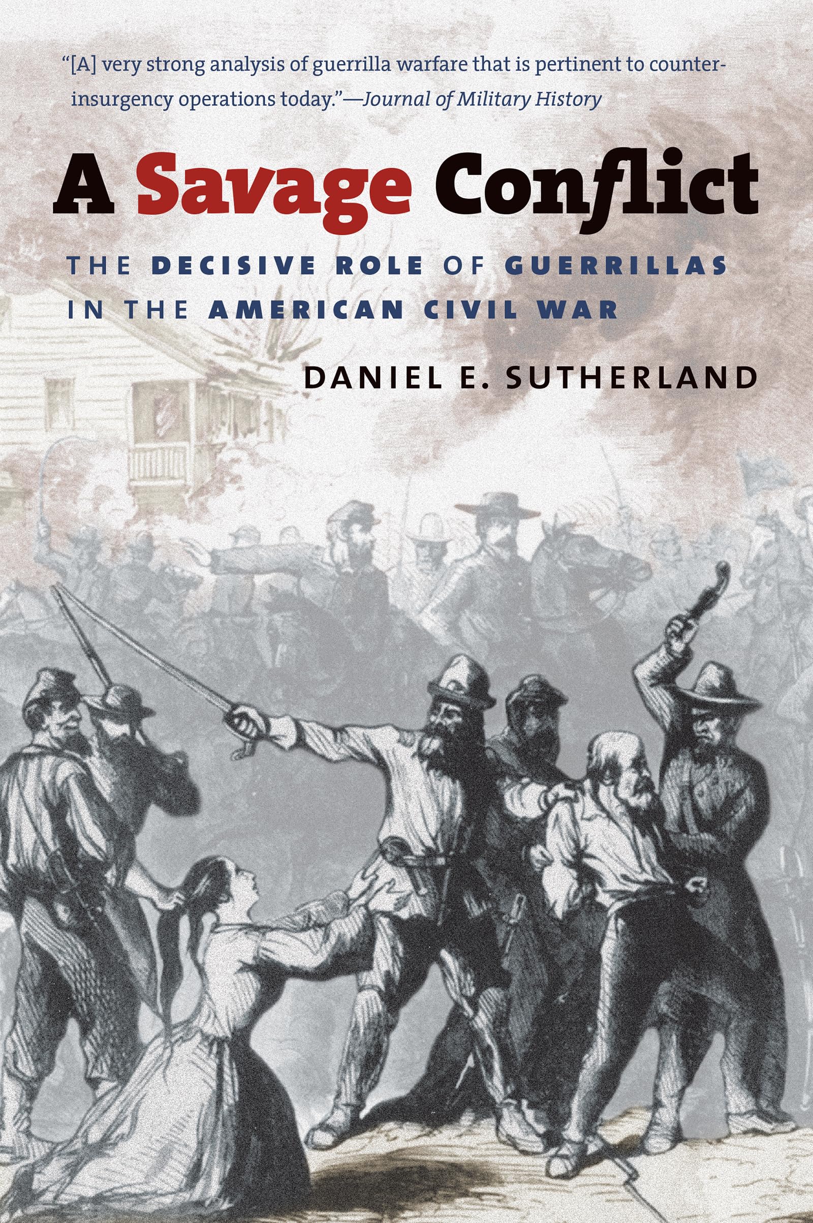A Savage Conflict: The Decisive Role of Guerrillas in the American Civil War (Civil War America) Politics & History