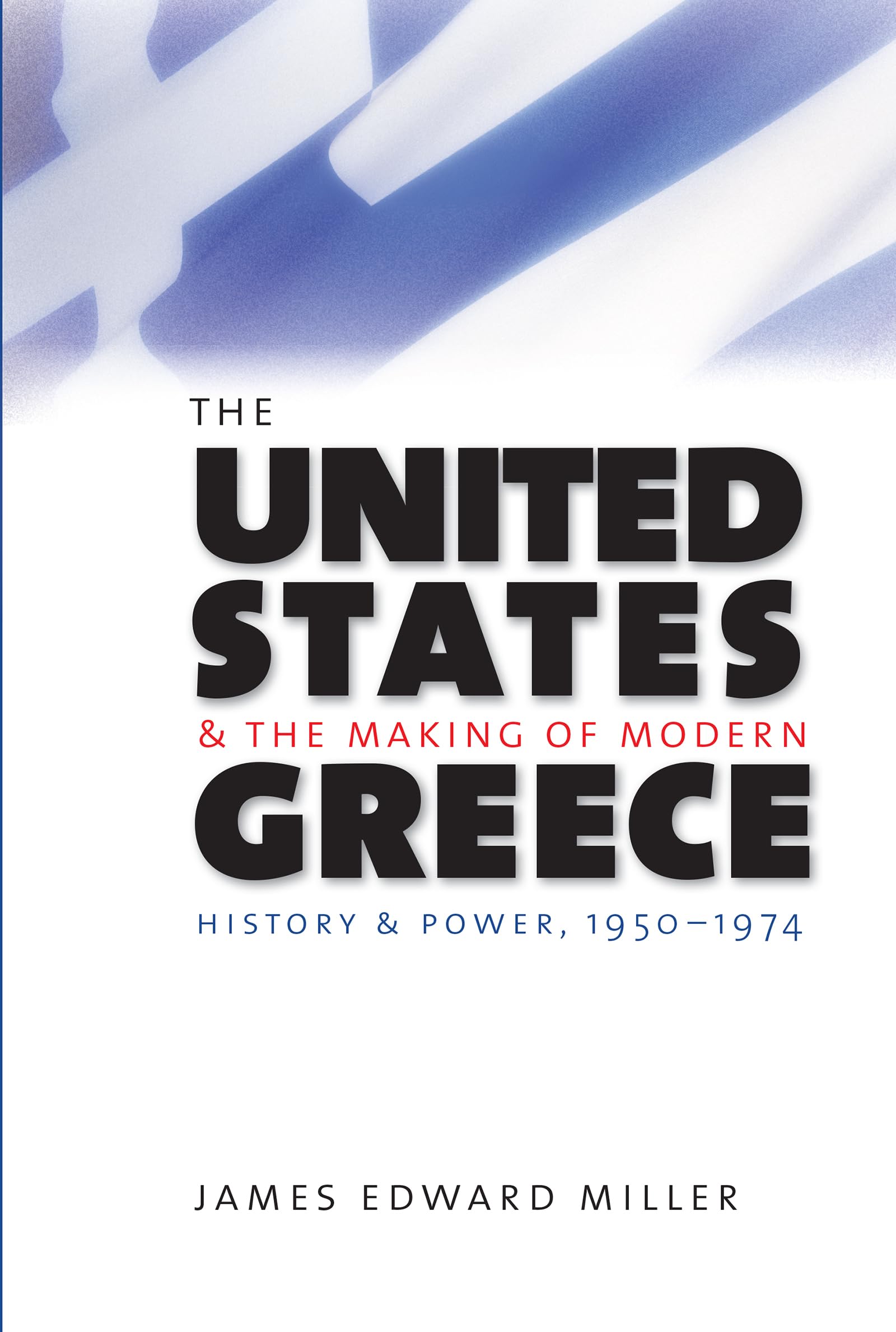 The United States and the Making of Modern Greece: History and Power, 1950-1974 Politics & History