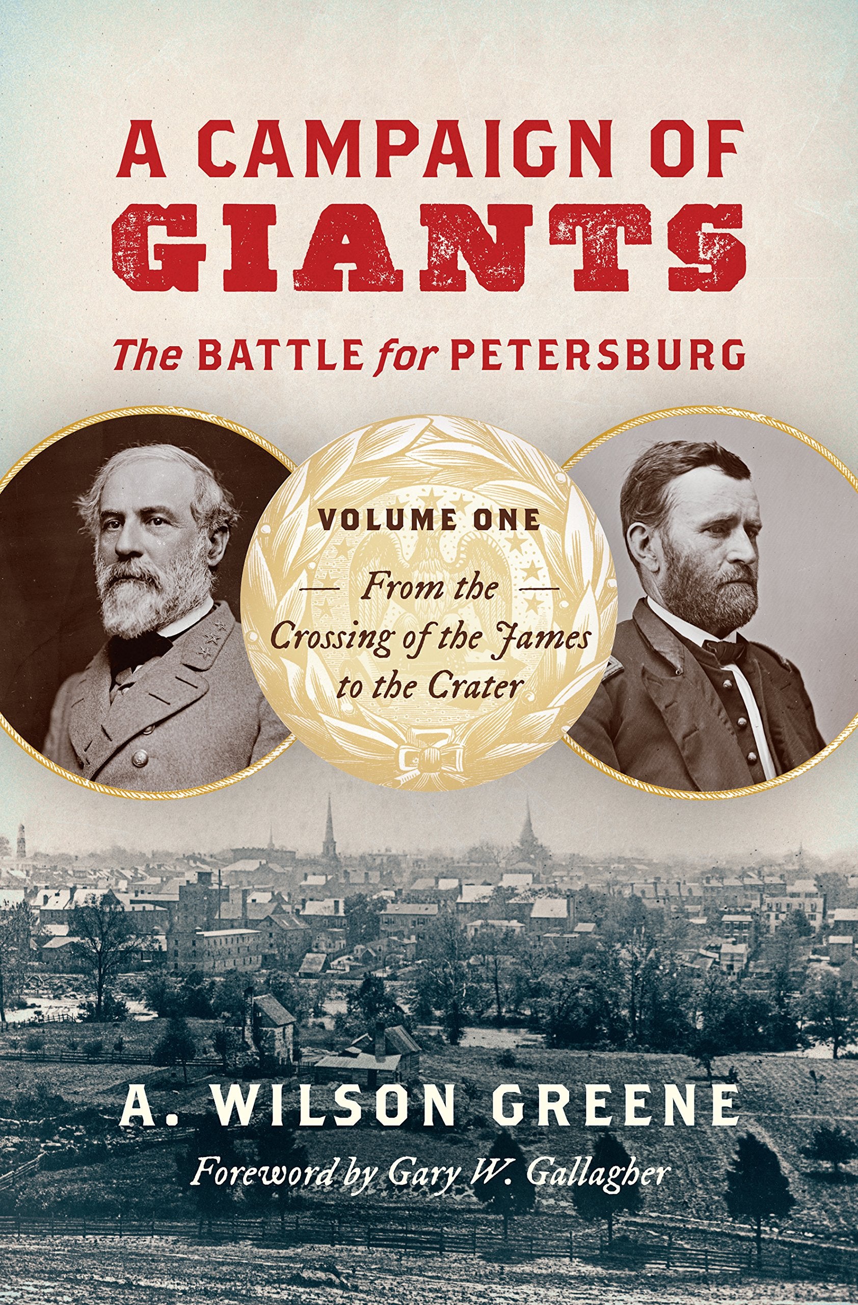 A Campaign of Giants: The Battle for Petersburg, Volume One: From the Crossing of the James to the Crater: The Battle for Petersburg: From the ... to the Crater (Civil War America, Band 1) Film, Art & Culture