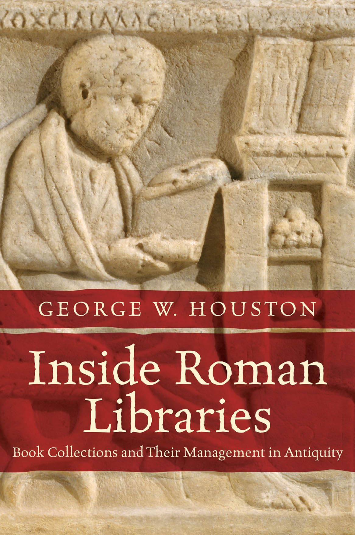 Inside Roman Libraries: Book Collections and Their Management in Antiquity (Studies in the History of Greece and Rome) Social Sciences