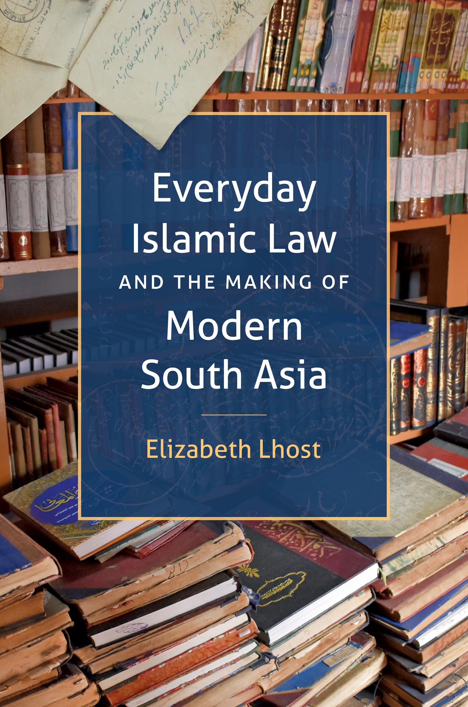Everyday Islamic Law and the Making of Modern South Asia Law