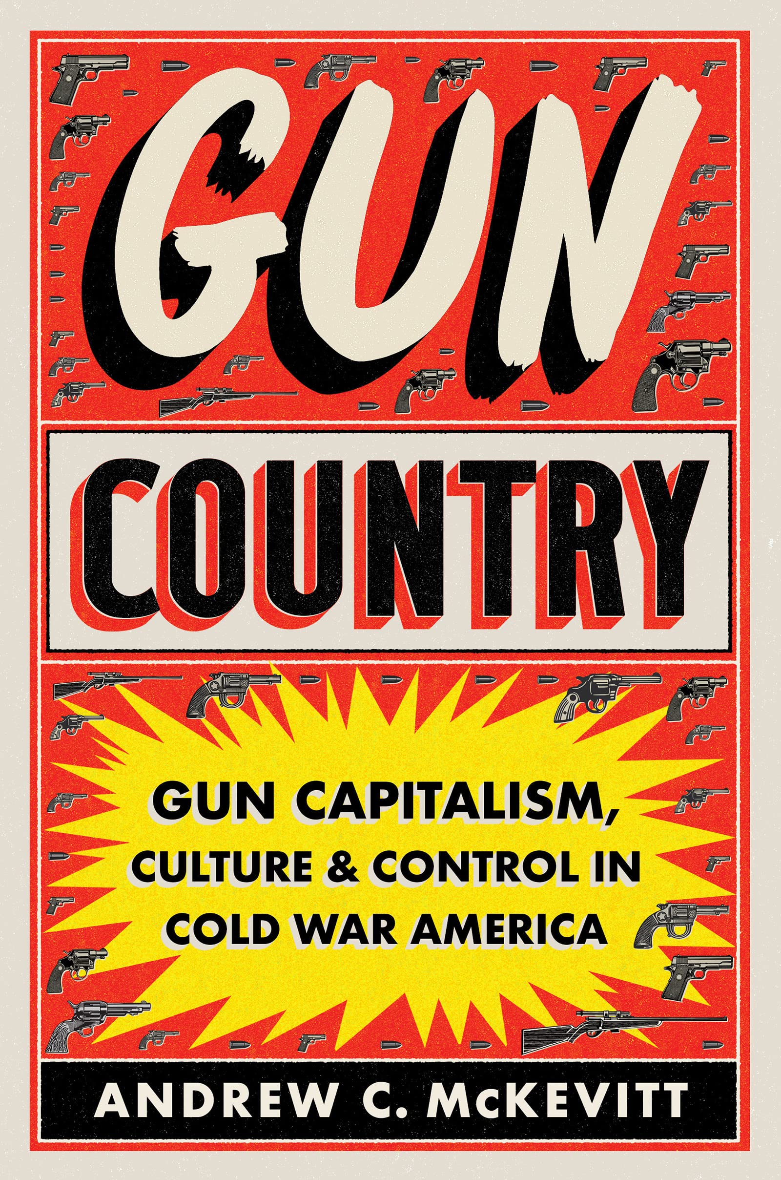 Gun Country: Gun Capitalism, Culture, and Control in Cold War America Social Sciences