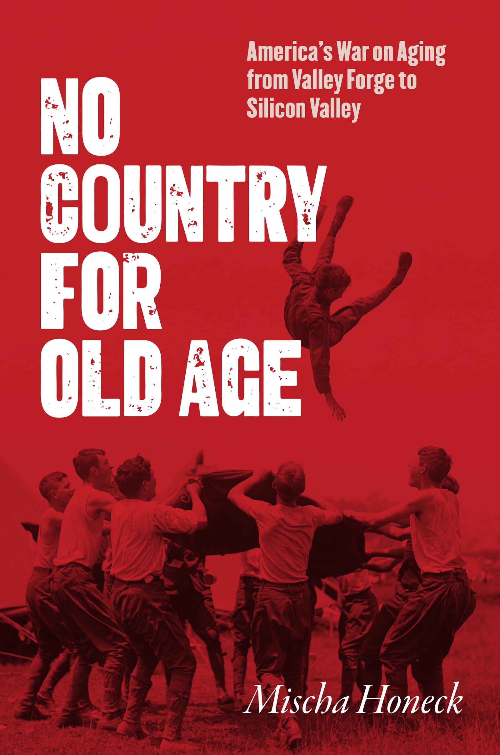 No Country for Old Age: America's War on Aging from Valley Forge to Silicon Valley Law