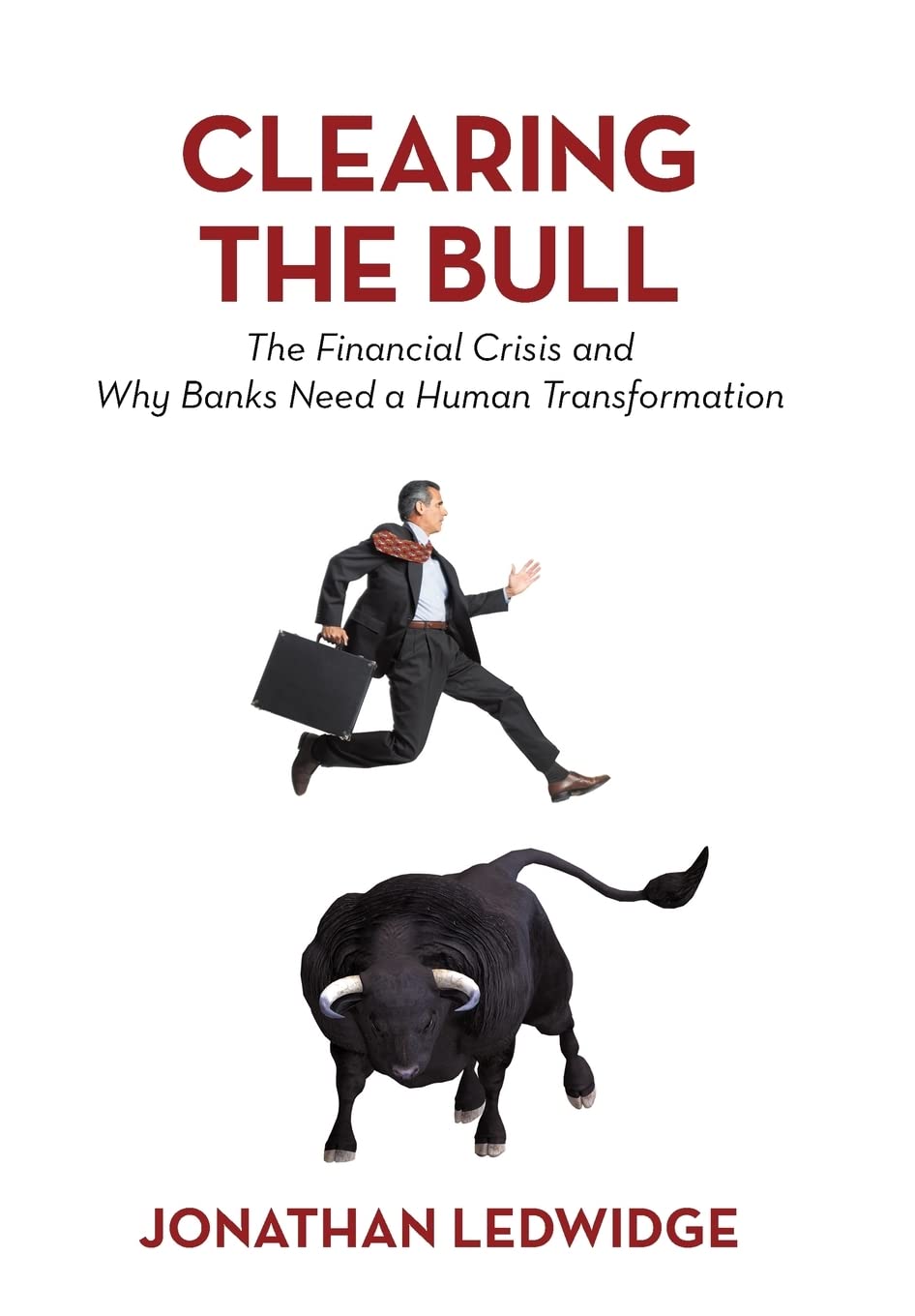 Clearing the Bull: The Financial Crisis and Why Banks Need a Human Transformation Business, Finance & Career