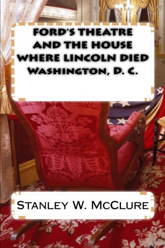 FORD'S THEATRE AND THE HOUSE WHERE LINCOLN DIED Washington, D. C. Politics & History