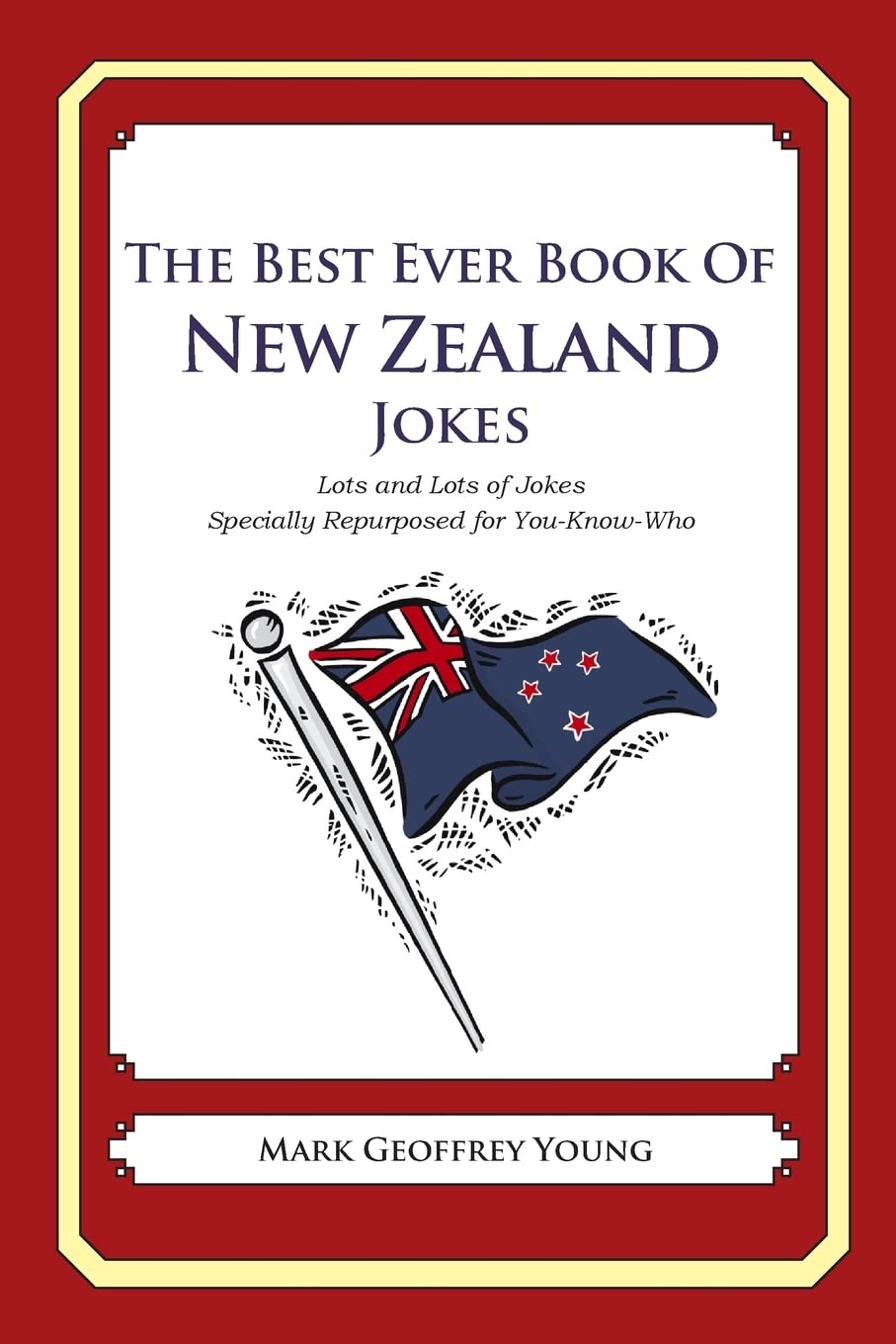 The Best Ever Book of New Zealand Jokes: Lots of Jokes Specially Repurposed for You-Know-Who Politics & History