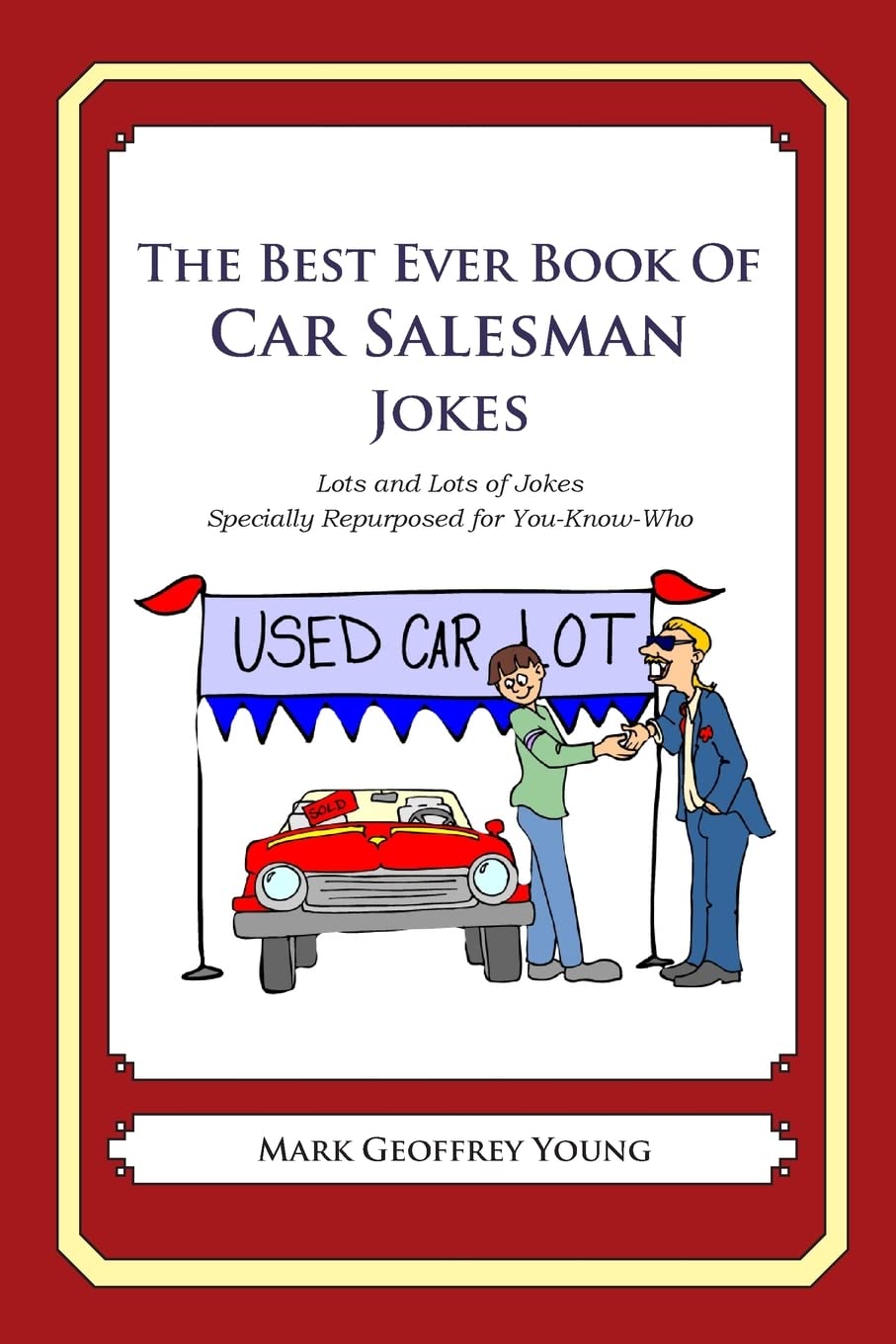 The Best Ever Book of Car Salesman Jokes: Lots and Lots of Jokes Specially Repurposed for You-Know-Who Business, Finance & Career
