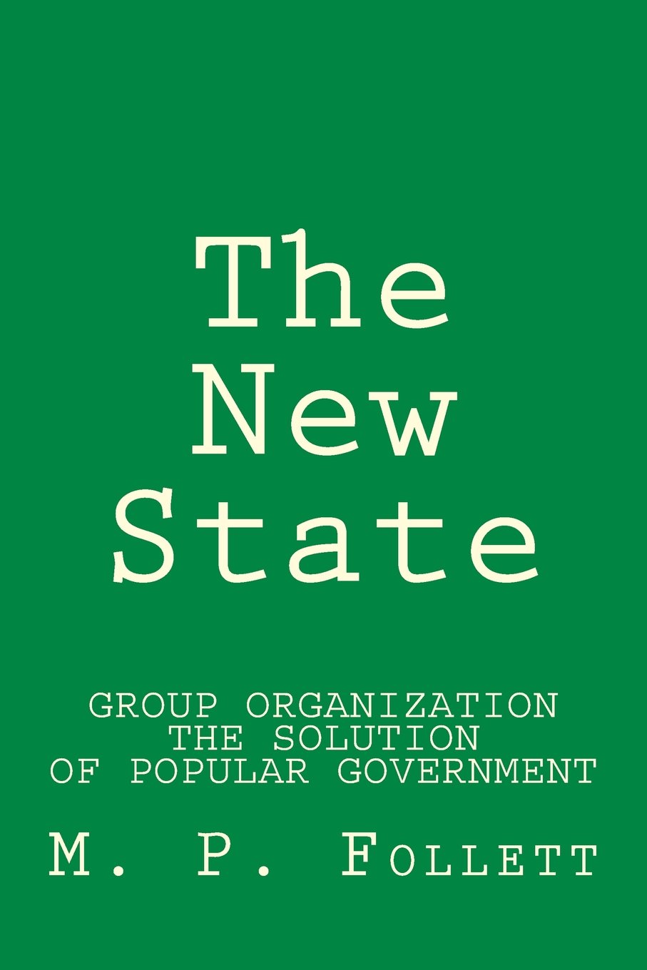 The New State: Group Organization the Solution of Popular Government Politics & History