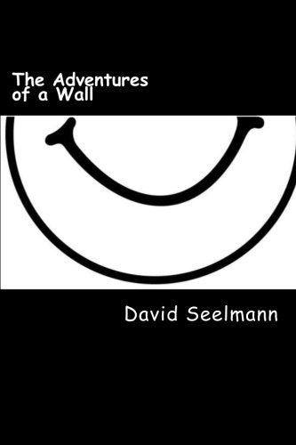 The Adventures of a Wall: Shouldn't you pay more attention to the title? (Volume 1) Humour & Satire