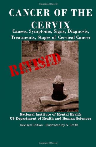 Cancer Of The Cervix: Causes, Symptoms, Signs, Diagnosis, Treatments, Stages of Cervical Cancer- Revised Edition - Illustrated by S. Smith Health, Nutrition & Fitness