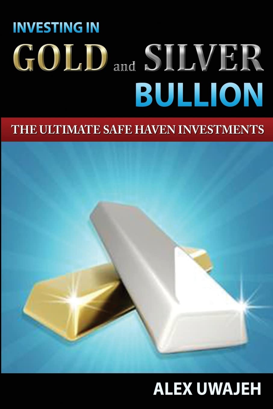 Investing in Gold and Silver Bullion: The Ultimate Safe Haven Investments Business, Finance & Career