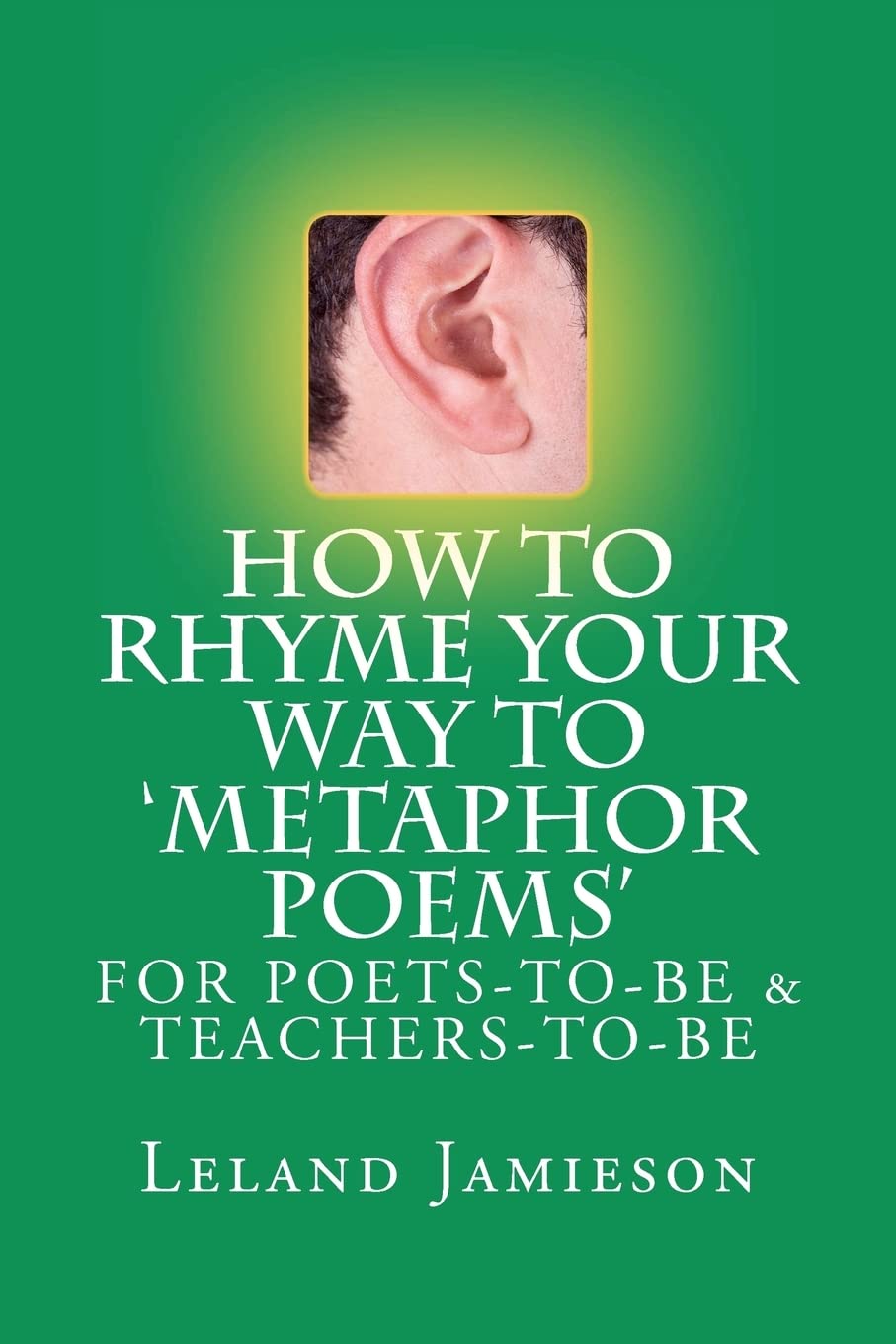 How to Rhyme Your Way to 'Metaphor Poems': For Poets-to-be & Teachers-to-Be book
