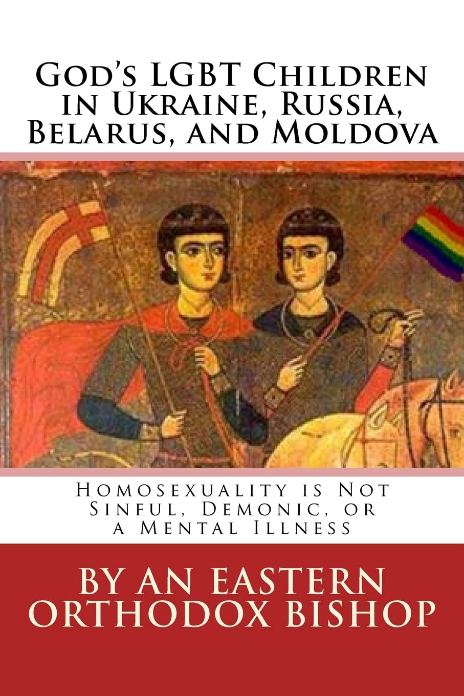 God's Lgbt Children in Ukraine, Russia, Belarus, and Moldova: Homosexuality Is Not Sinful, Demonic, or a Mental Illness Religion & Esotericism